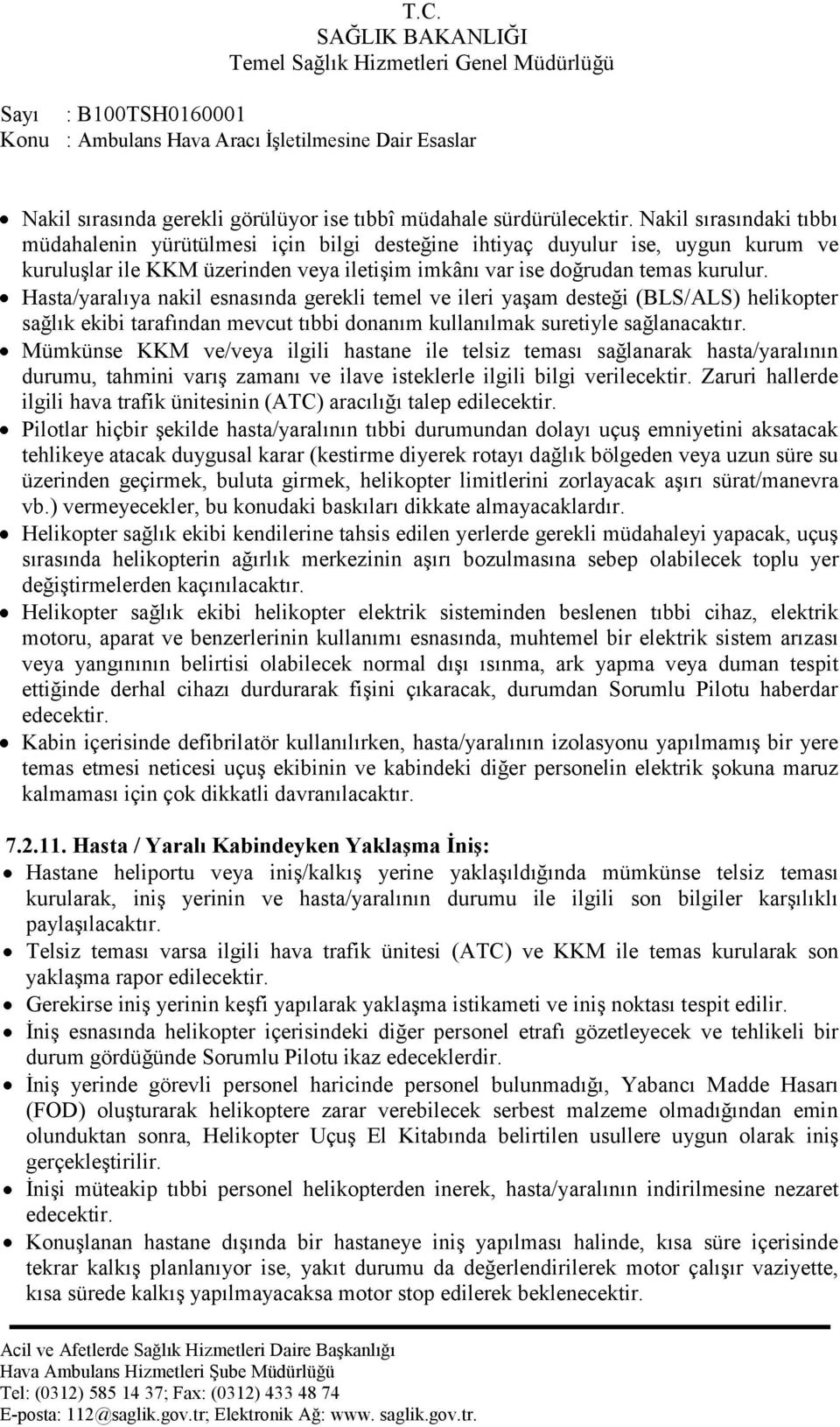 Hasta/yaralıya nakil esnasında gerekli temel ve ileri yaģam desteği (BLS/ALS) helikopter sağlık ekibi tarafından mevcut tıbbi donanım kullanılmak suretiyle sağlanacaktır.