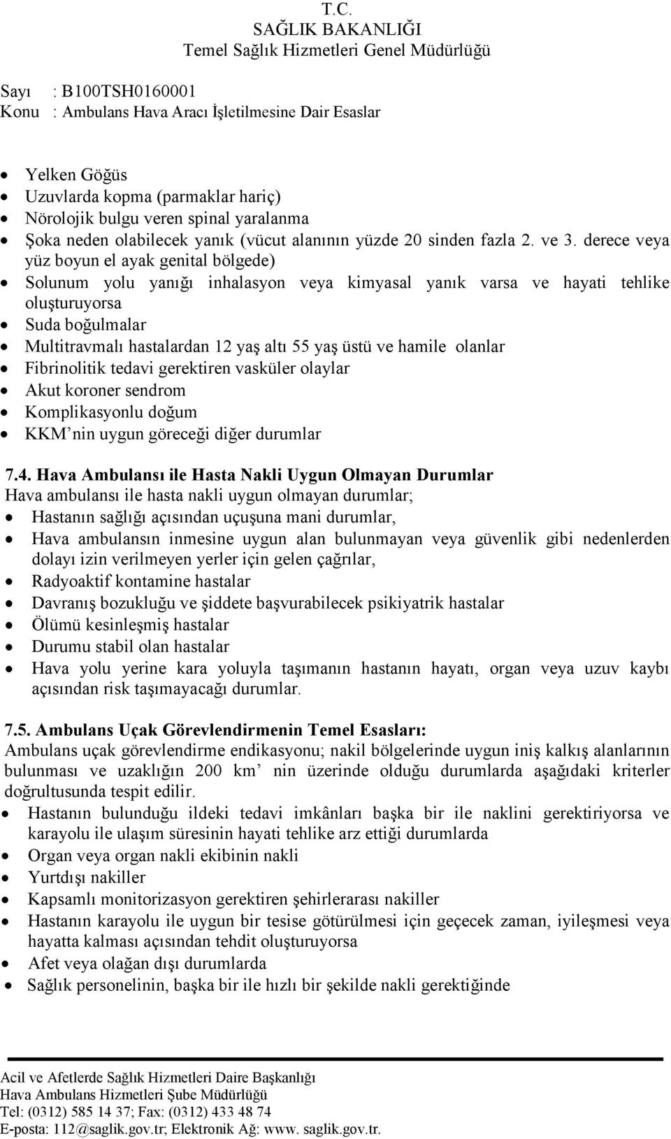 üstü ve hamile olanlar Fibrinolitik tedavi gerektiren vasküler olaylar Akut koroner sendrom Komplikasyonlu doğum KKM nin uygun göreceği diğer durumlar 7.4.