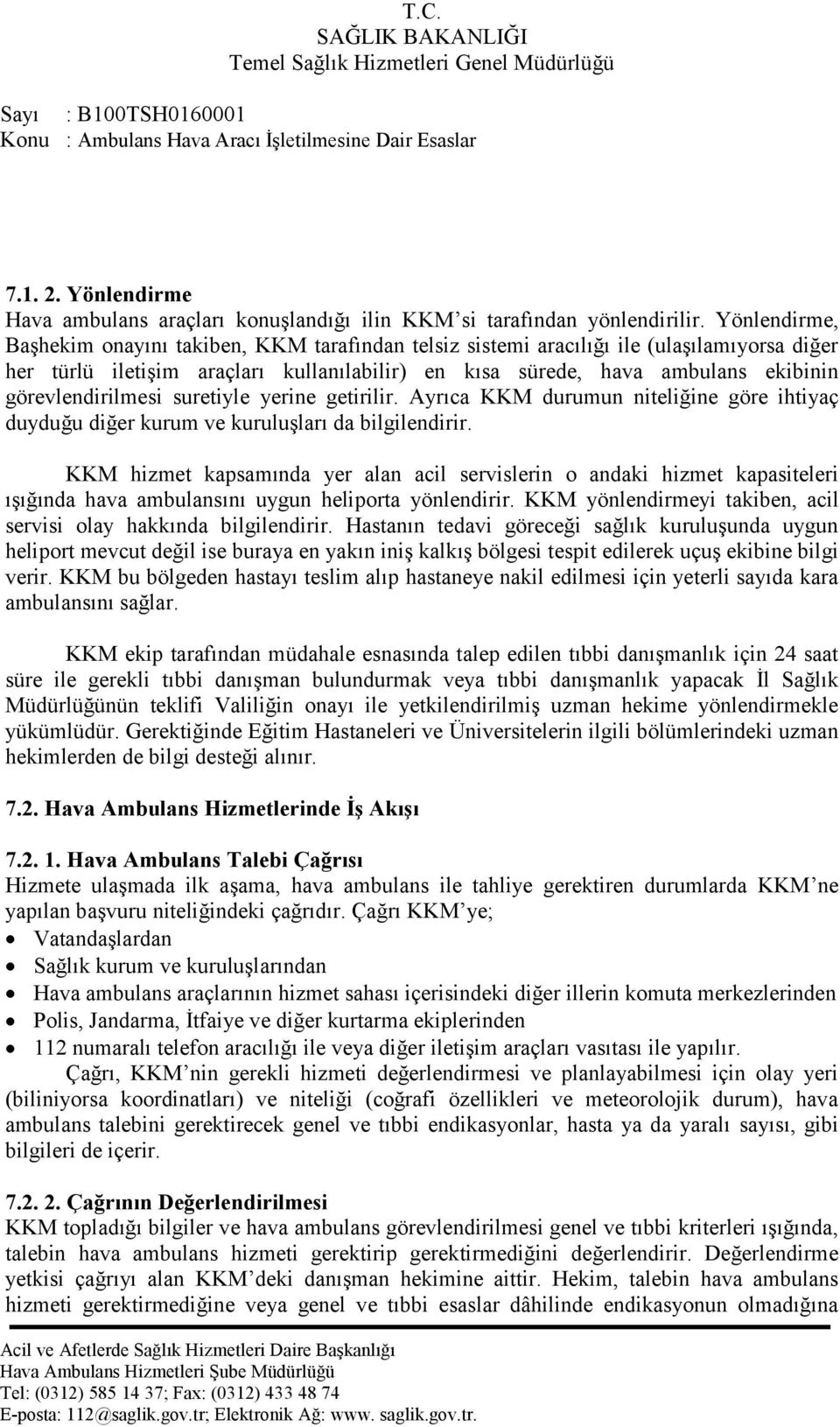 görevlendirilmesi suretiyle yerine getirilir. Ayrıca KKM durumun niteliğine göre ihtiyaç duyduğu diğer kurum ve kuruluģları da bilgilendirir.