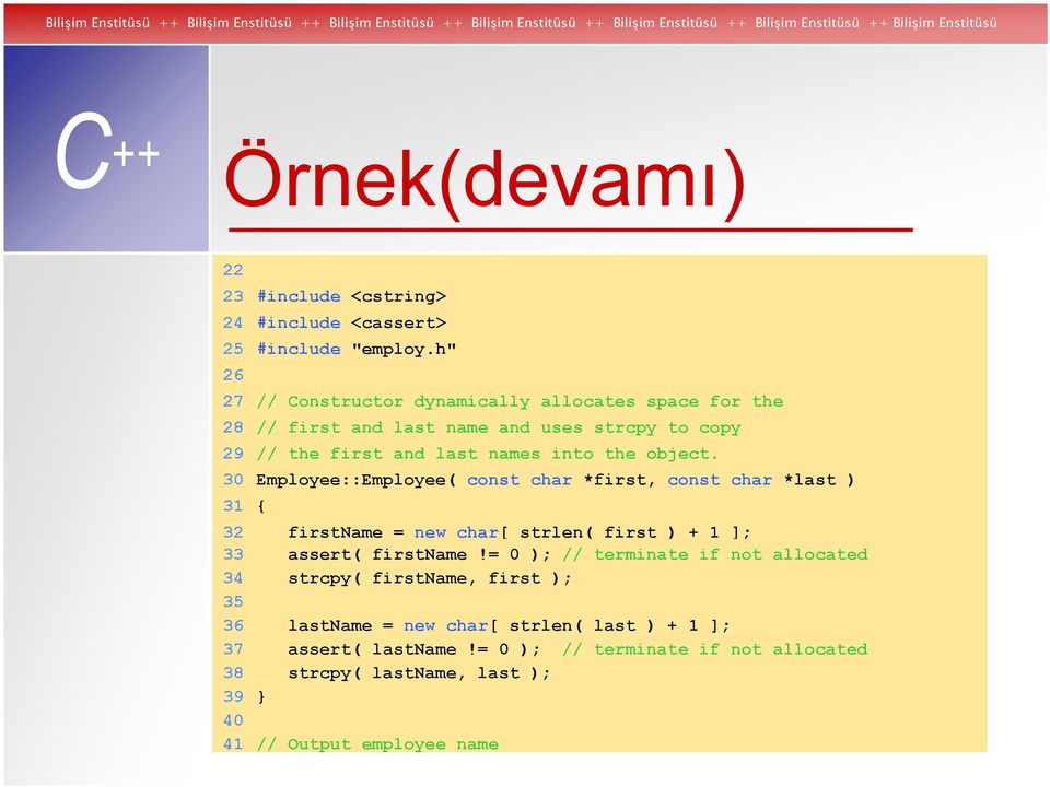 object. 30 Employee::Employee( const char *first, const char *last ) 31 { 32 firstname = new char[ strlen( first ) + 1 ]; 33 assert( firstname!