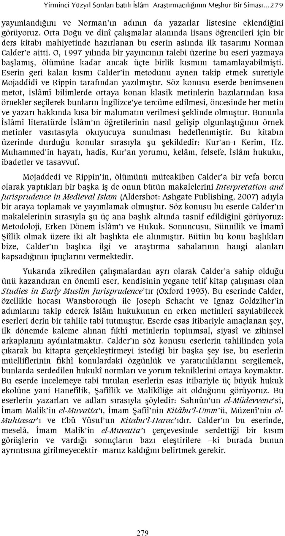 O, 1997 yılında bir yayıncının talebi üzerine bu eseri yazmaya başlamış, ölümüne kadar ancak üçte birlik kısmını tamamlayabilmişti.