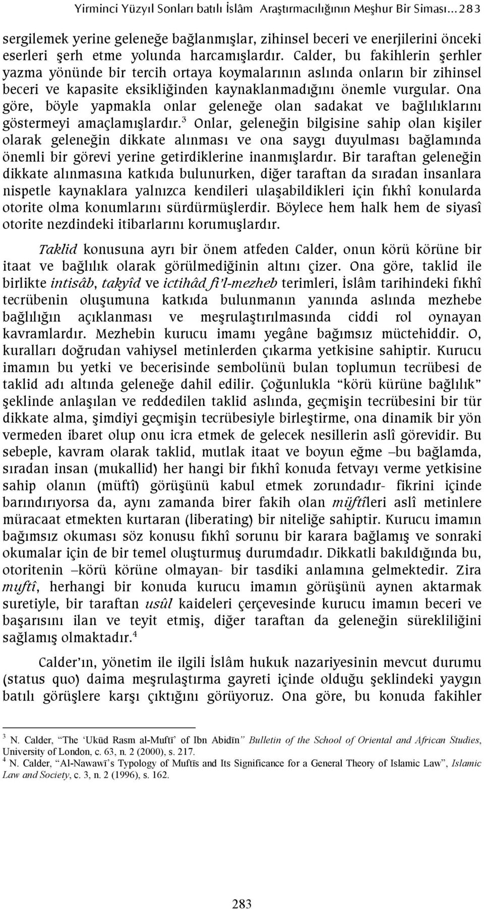 Ona göre, böyle yapmakla onlar geleneğe olan sadakat ve bağlılıklarını göstermeyi amaçlamışlardır.