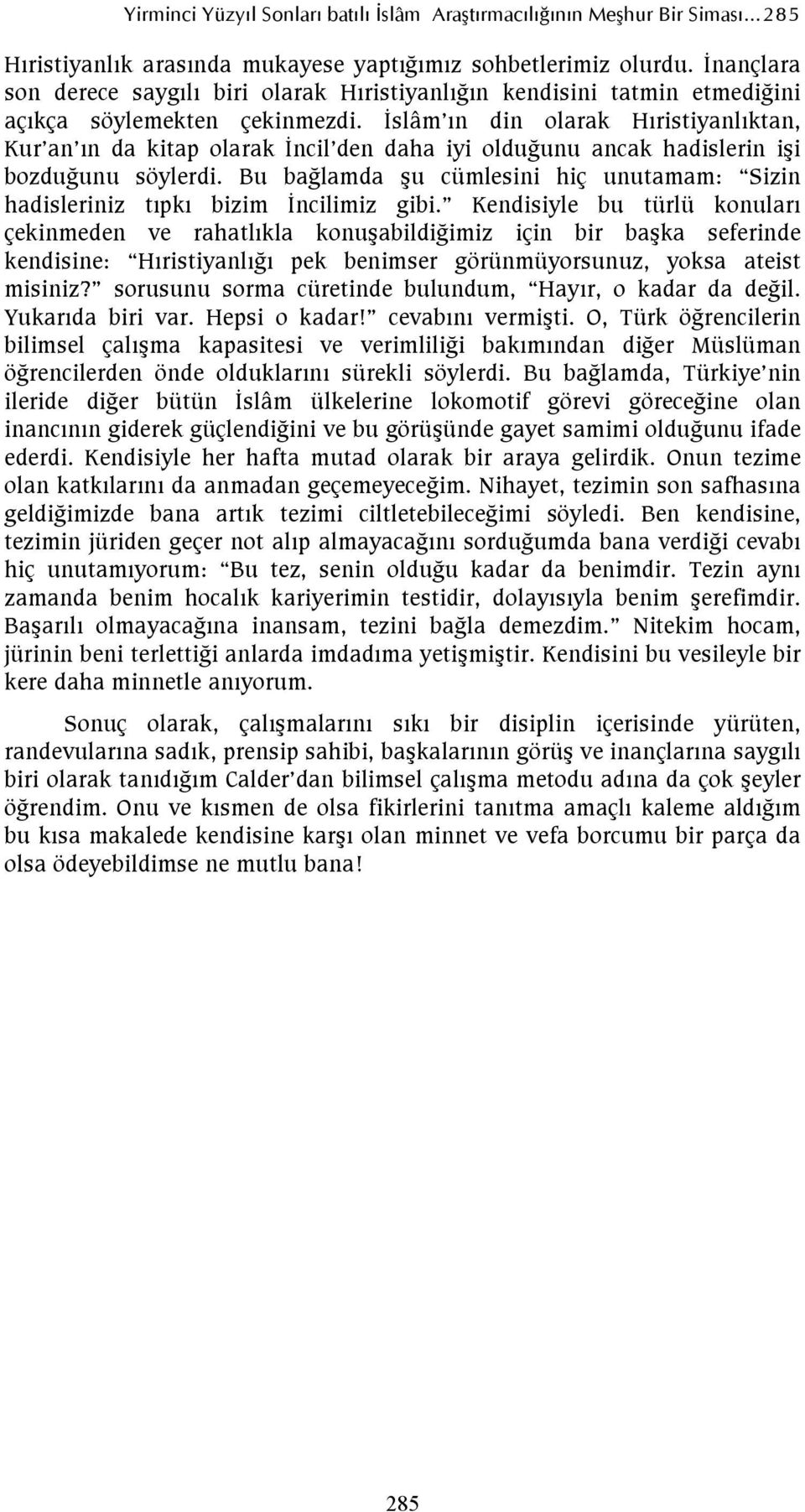 İslâm ın din olarak Hıristiyanlıktan, Kur an ın da kitap olarak İncil den daha iyi olduğunu ancak hadislerin işi bozduğunu söylerdi.