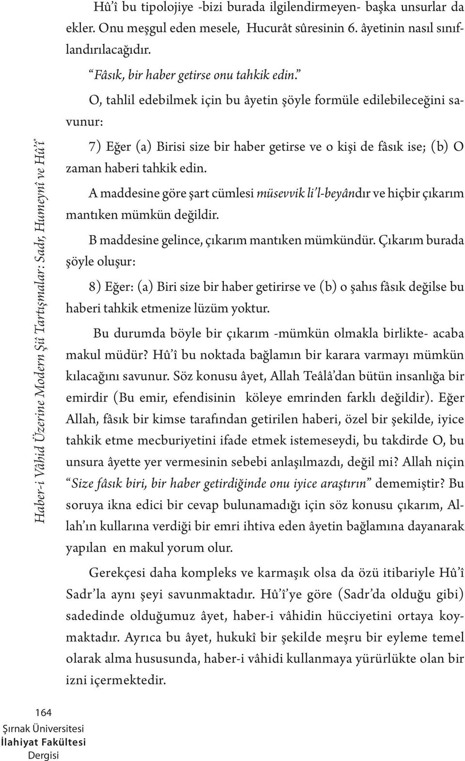 A maddesine göre şart cümlesi müsevvik li l-beyândır ve hiçbir çıkarım mantıken mümkün değildir. B maddesine gelince, çıkarım mantıken mümkündür.