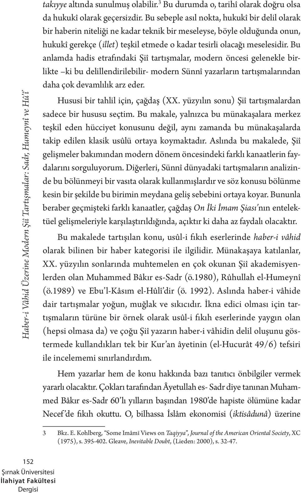 Bu anlamda hadis etrafındaki Şiî tartışmalar, modern öncesi gelenekle birlikte ki bu delillendirilebilir- modern Sünnî yazarların tartışmalarından daha çok devamlılık arz eder.