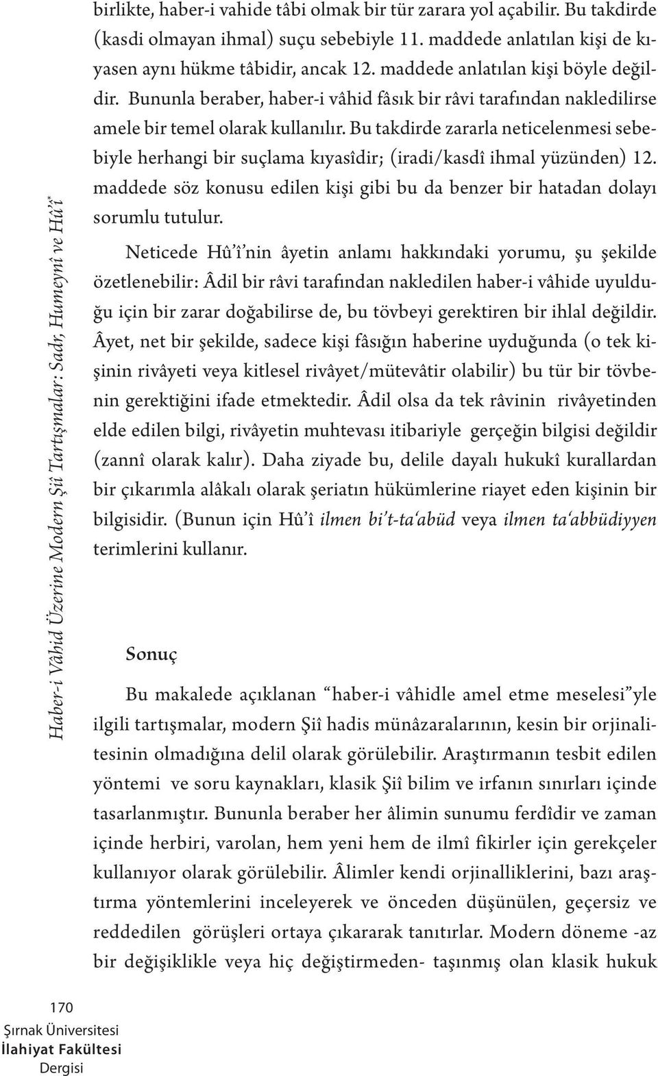 Bu takdirde zararla neticelenmesi sebebiyle herhangi bir suçlama kıyasîdir; (iradi/kasdî ihmal yüzünden) 12. maddede söz konusu edilen kişi gibi bu da benzer bir hatadan dolayı sorumlu tutulur.