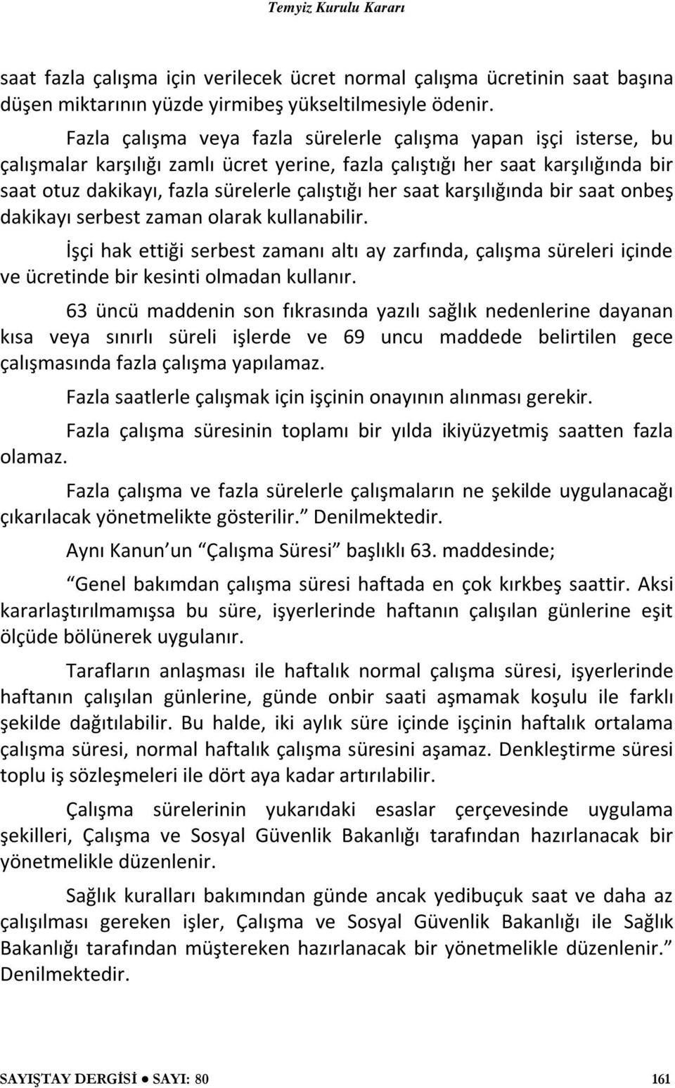 saat karşılığında bir saat onbeş dakikayı serbest zaman olarak kullanabilir. İşçi hak ettiği serbest zamanı altı ay zarfında, çalışma süreleri içinde ve ücretinde bir kesinti olmadan kullanır.