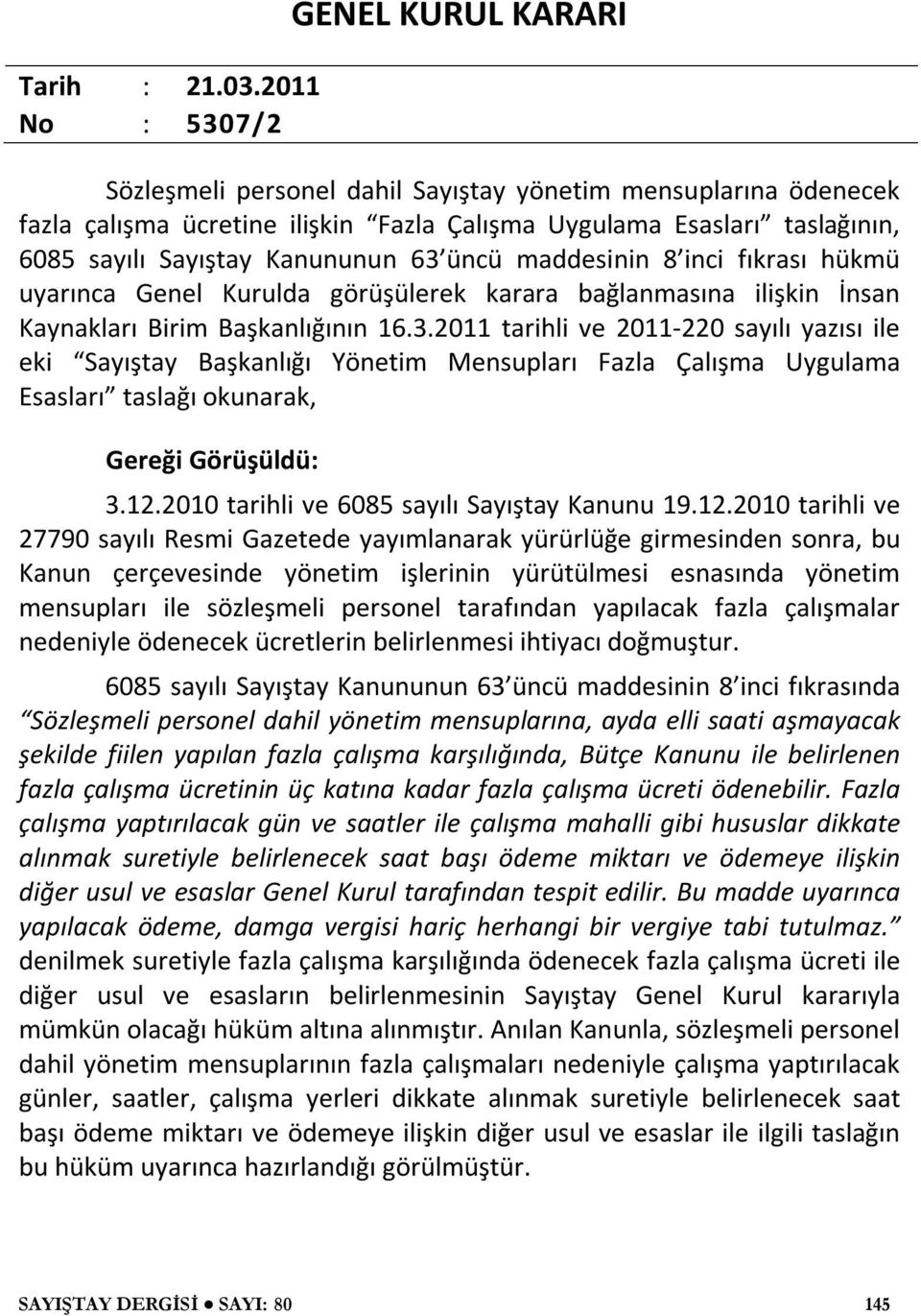 Kanununun 63 üncü maddesinin 8 inci fıkrası hükmü uyarınca Genel Kurulda görüşülerek karara bağlanmasına ilişkin İnsan Kaynakları Birim Başkanlığının 16.3.2011 tarihli ve 2011-220 sayılı yazısı ile eki Sayıştay Başkanlığı Yönetim Mensupları Fazla Çalışma Uygulama Esasları taslağı okunarak, Gereği Görüşüldü: 3.