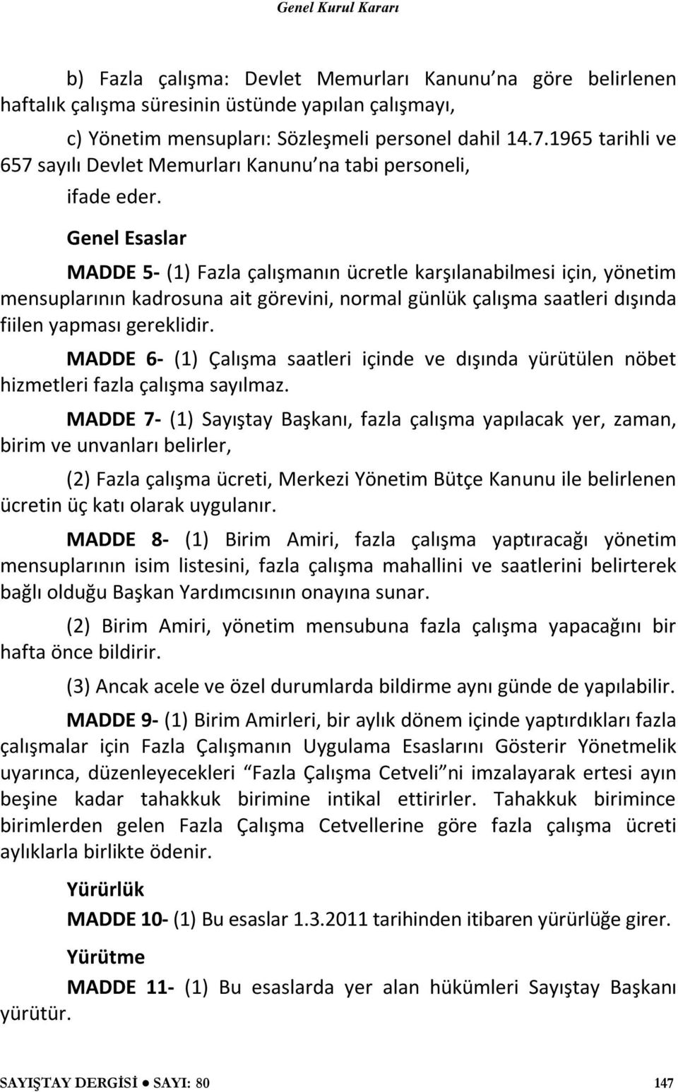 Genel Esaslar MADDE 5- (1) Fazla çalışmanın ücretle karşılanabilmesi için, yönetim mensuplarının kadrosuna ait görevini, normal günlük çalışma saatleri dışında fiilen yapması gereklidir.