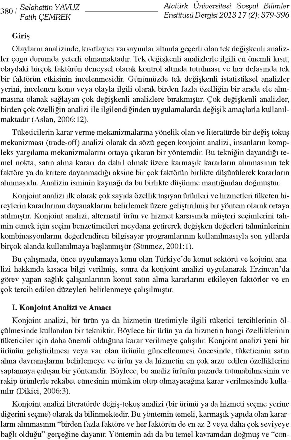 Tek değişkenli analizlerle ilgili en önemli kısıt, olaydaki birçok faktörün deneysel olarak kontrol altında tutulması ve her defasında tek bir faktörün etkisinin incelenmesidir.