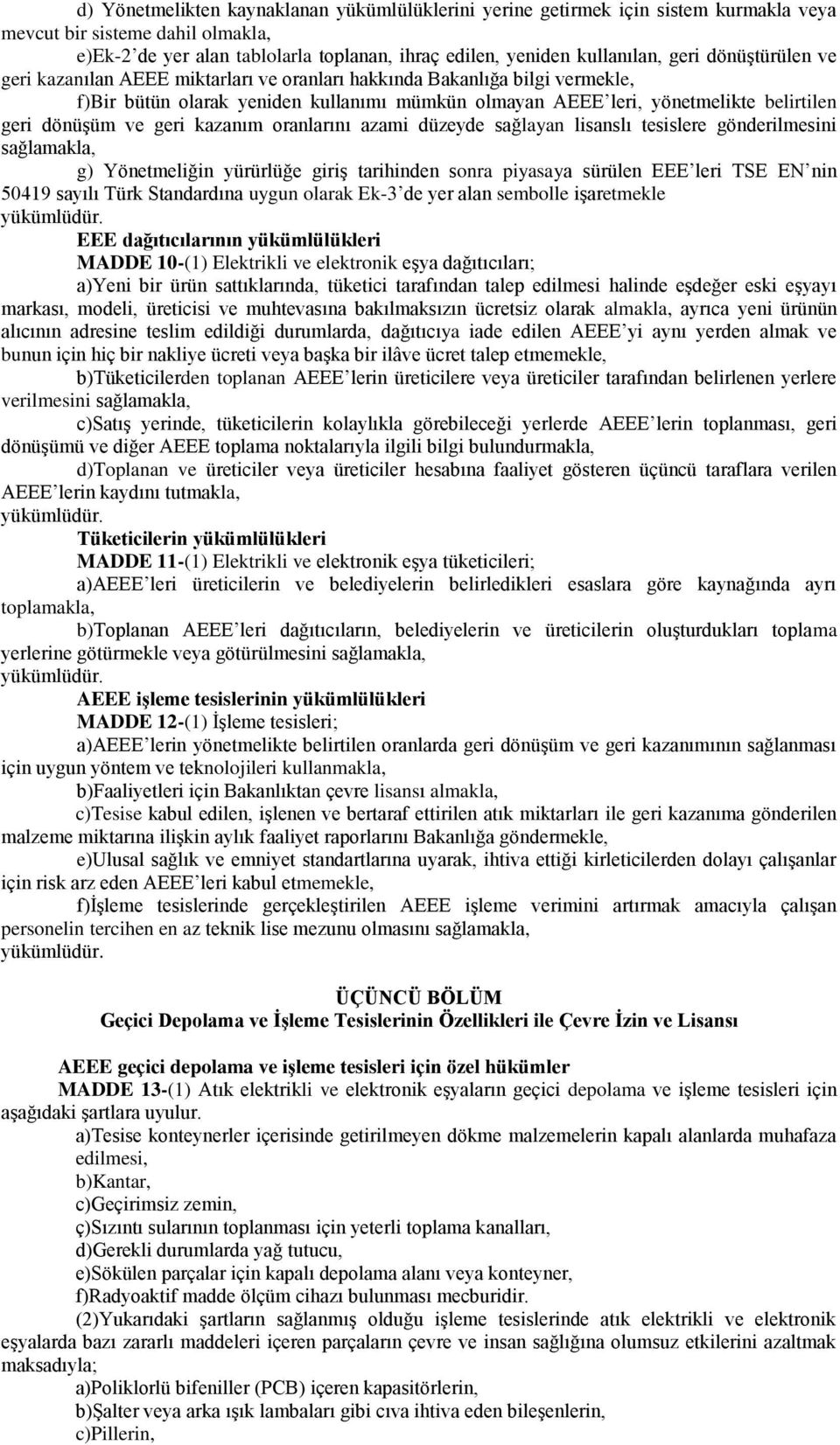 ve geri kazanım oranlarını azami düzeyde sağlayan lisanslı tesislere gönderilmesini sağlamakla, g) Yönetmeliğin yürürlüğe giriş tarihinden sonra piyasaya sürülen EEE leri TSE EN nin 50419 sayılı Türk