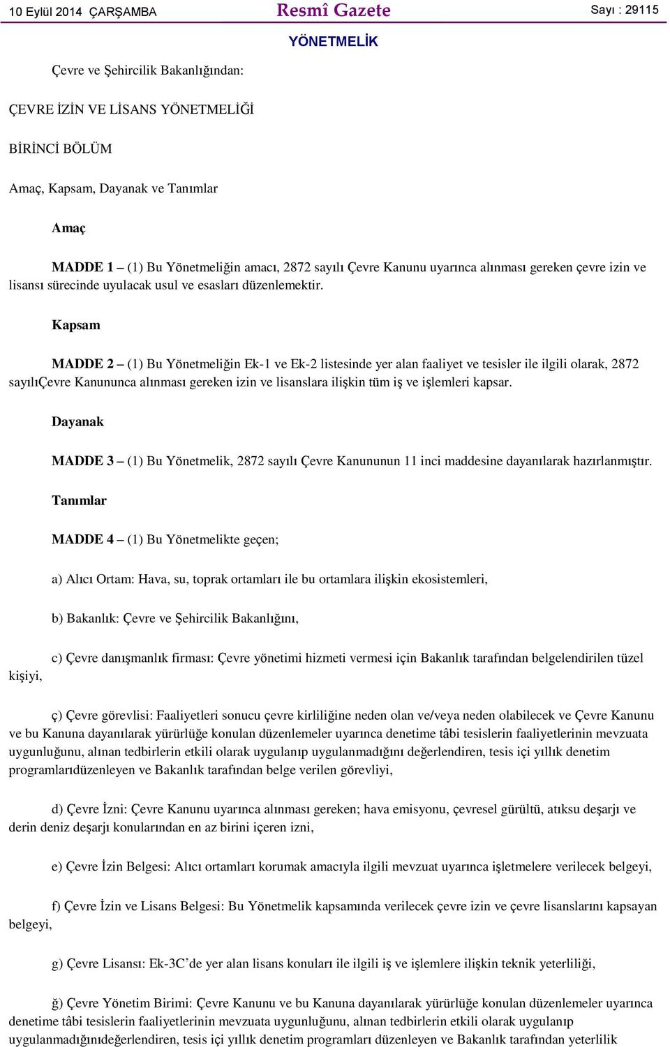 Kapsam MADDE 2 (1) Bu Yönetmeliğin Ek-1 ve Ek-2 listesinde yer alan faaliyet ve tesisler ile ilgili olarak, 2872 sayılıçevre Kanununca alınması gereken izin ve lisanslara ilişkin tüm iş ve işlemleri