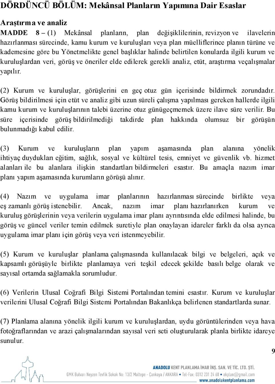 gerekli analiz, etüt, araştırma veçalışmalar yapılır. (2) Kurum ve kuruluşlar, görüşlerini en geç otuz gün içerisinde bildirmek zorundadır.