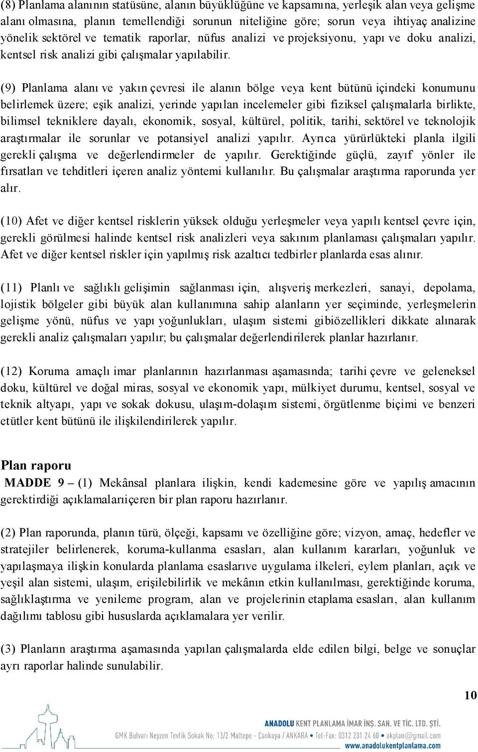 (9) Planlama alanı ve yakın çevresi ile alanın bölge veya kent bütünü içindeki konumunu belirlemek üzere; eşik analizi, yerinde yapılan incelemeler gibi fiziksel çalışmalarla birlikte, bilimsel