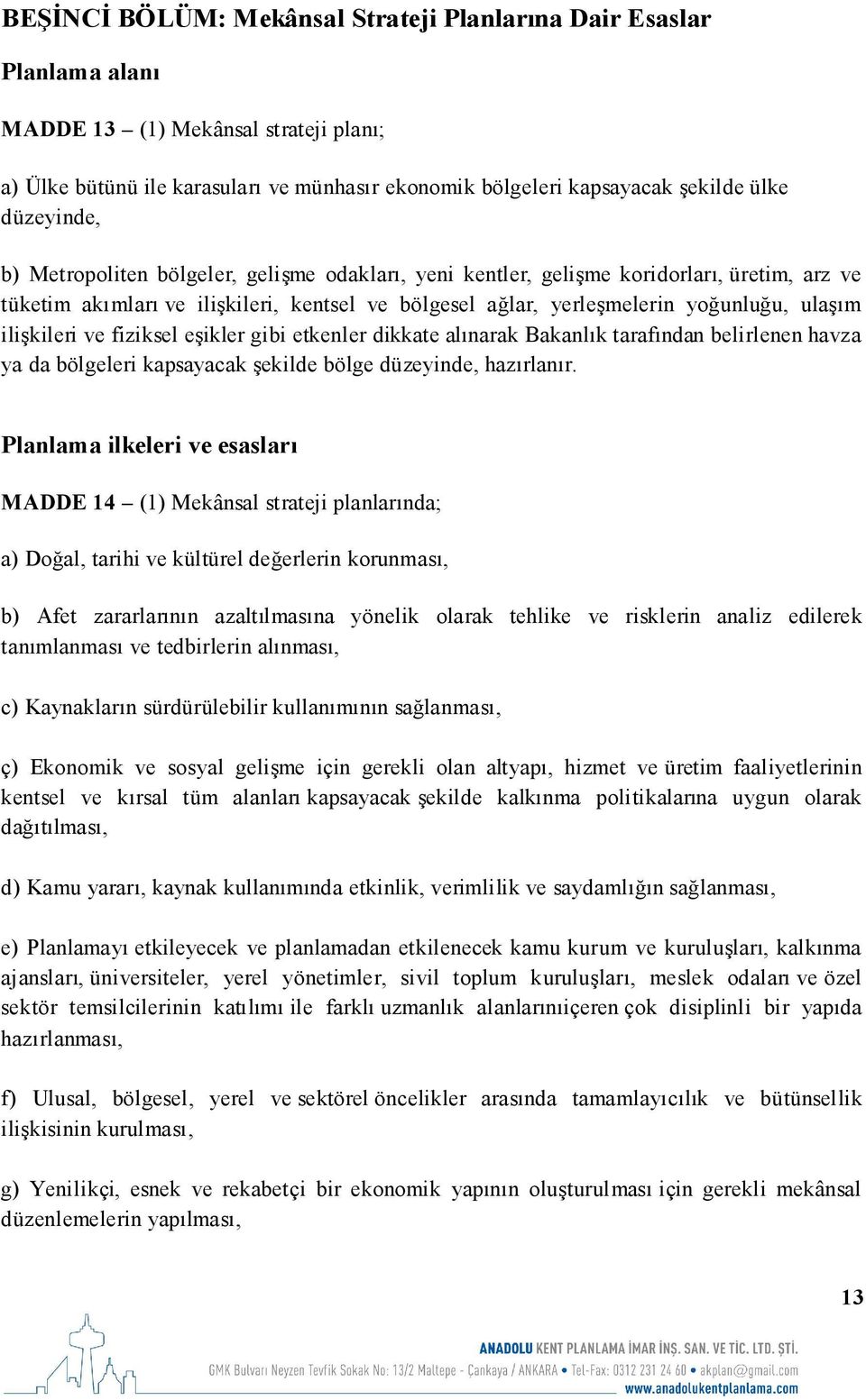 ilişkileri ve fiziksel eşikler gibi etkenler dikkate alınarak Bakanlık tarafından belirlenen havza ya da bölgeleri kapsayacak şekilde bölge düzeyinde, hazırlanır.