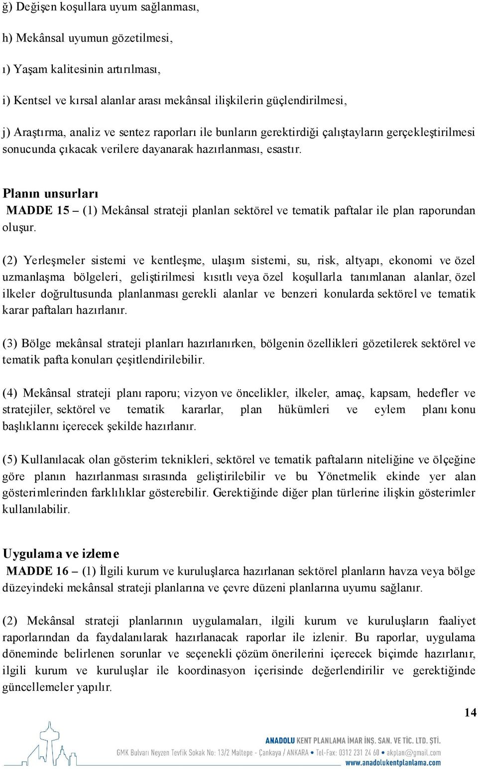 Planın unsurları MADDE 15 (1) Mekânsal strateji planları sektörel ve tematik paftalar ile plan raporundan oluşur.