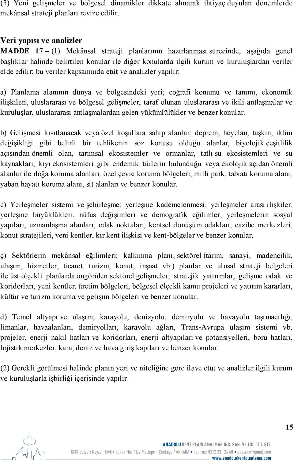 veriler elde edilir; bu veriler kapsamında etüt ve analizler yapılır: a) Planlama alanının dünya ve bölgesindeki yeri; coğrafi konumu ve tanımı, ekonomik ilişkileri, uluslararası ve bölgesel