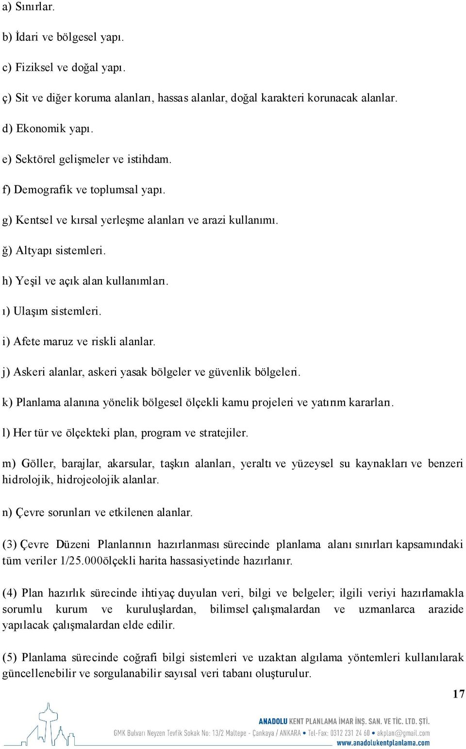 ı) Ulaşım sistemleri. i) Afete maruz ve riskli alanlar. j) Askeri alanlar, askeri yasak bölgeler ve güvenlik bölgeleri.