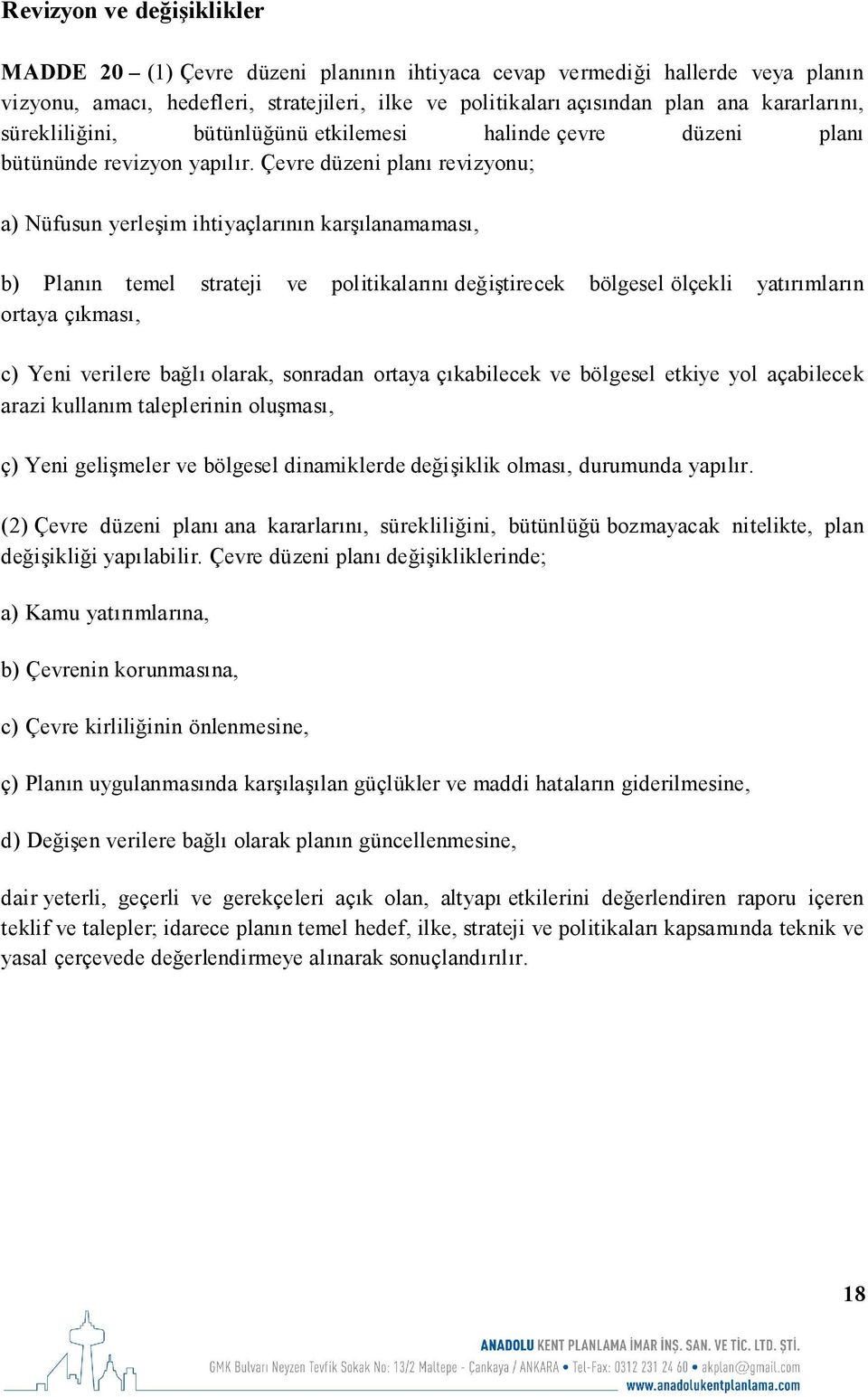 Çevre düzeni planı revizyonu; a) Nüfusun yerleşim ihtiyaçlarının karşılanamaması, b) Planın temel strateji ve politikalarını değiştirecek bölgesel ölçekli yatırımların ortaya çıkması, c) Yeni