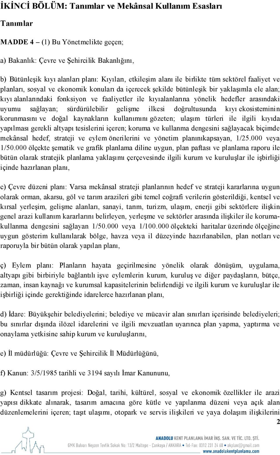 kıyıalanlarına yönelik hedefler arasındaki uyumu sağlayan; sürdürülebilir gelişme ilkesi doğrultusunda kıyı ekosisteminin korunmasını ve doğal kaynakların kullanımını gözeten; ulaşım türleri ile