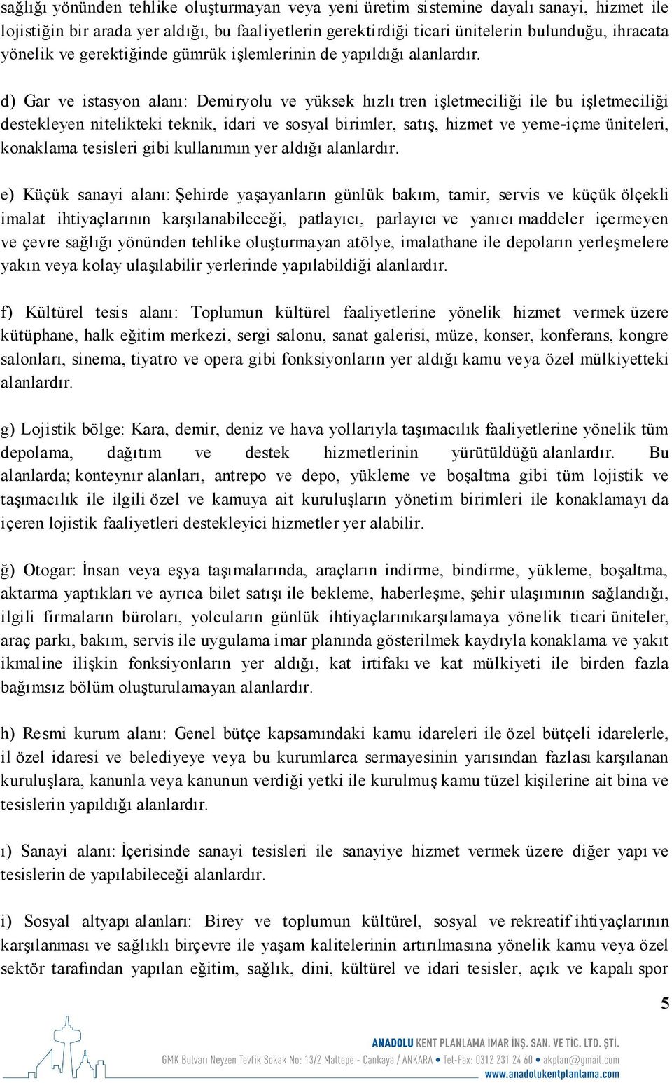 d) Gar ve istasyon alanı: Demiryolu ve yüksek hızlı tren işletmeciliği ile bu işletmeciliği destekleyen nitelikteki teknik, idari ve sosyal birimler, satış, hizmet ve yeme-içme üniteleri, konaklama