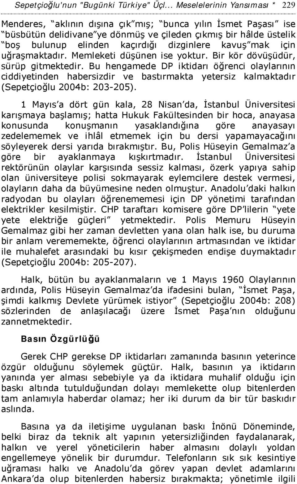 dizginlere kavuş mak için uğraşmaktadır. Memleketi düşünen ise yoktur. Bir kör dövüşüdür, sürüp gitmektedir.