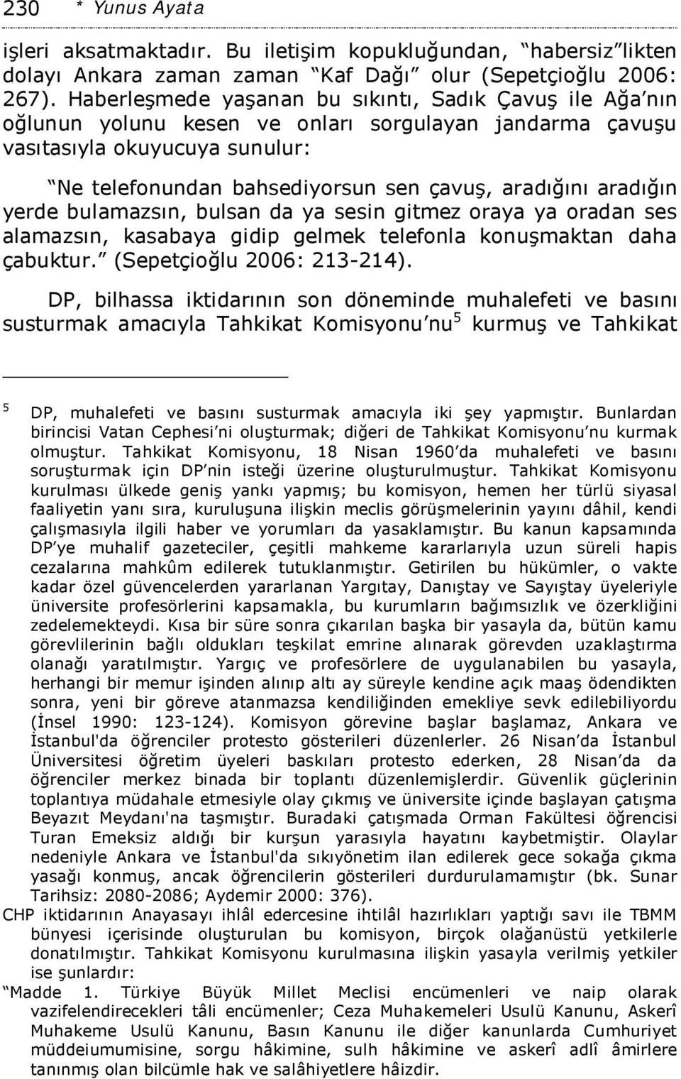 aradığın yerde bulamazsın, bulsan da ya sesin gitmez oraya ya oradan ses alamazsın, kasabaya gidip gelmek telefonla konuşmaktan daha çabuktur. (Sepetçioğlu 2006: 213-214).