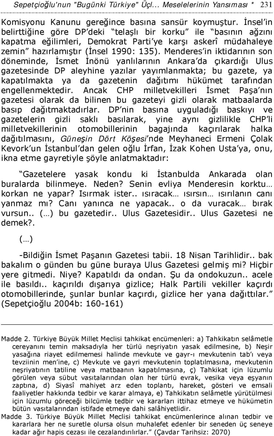 Menderes in iktidarının son döneminde, İsmet İnönü yanlılarının Ankara da çıkardığı Ulus gazetesinde DP aleyhine yazılar yayımlanmakta; bu gazete, ya kapatılmakta ya da gazetenin dağıtımı hükümet