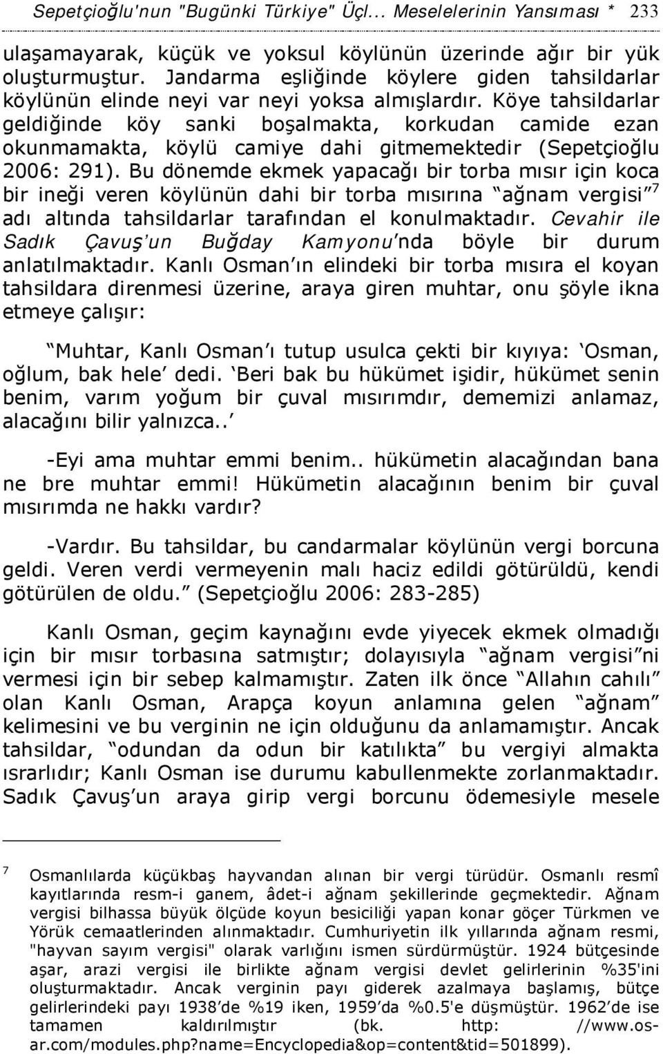 Köye tahsildarlar geldiğinde köy sanki boşalmakta, korkudan camide ezan okunmamakta, köylü camiye dahi gitmemektedir (Sepetçioğlu 2006: 291).