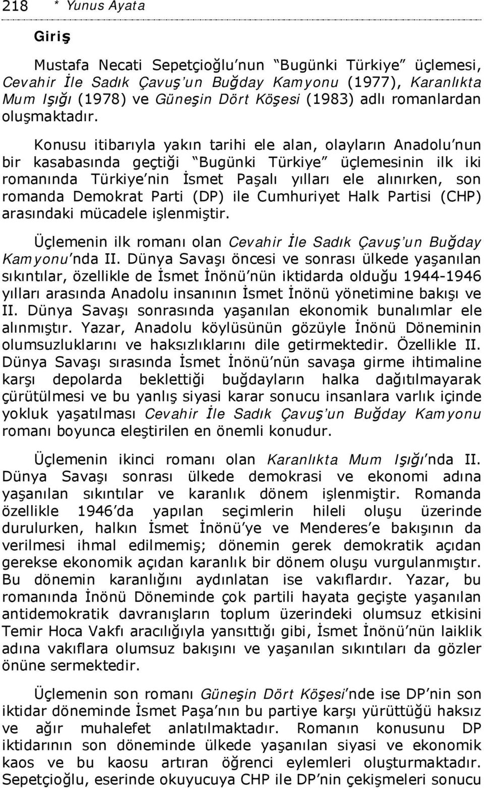 Konusu itibarıyla yakın tarihi ele alan, olayların Anadolu nun bir kasabasında geçtiği Bugünki Türkiye üçlemesinin ilk iki romanında Türkiye nin İsmet Paşalı yılları ele alınırken, son romanda