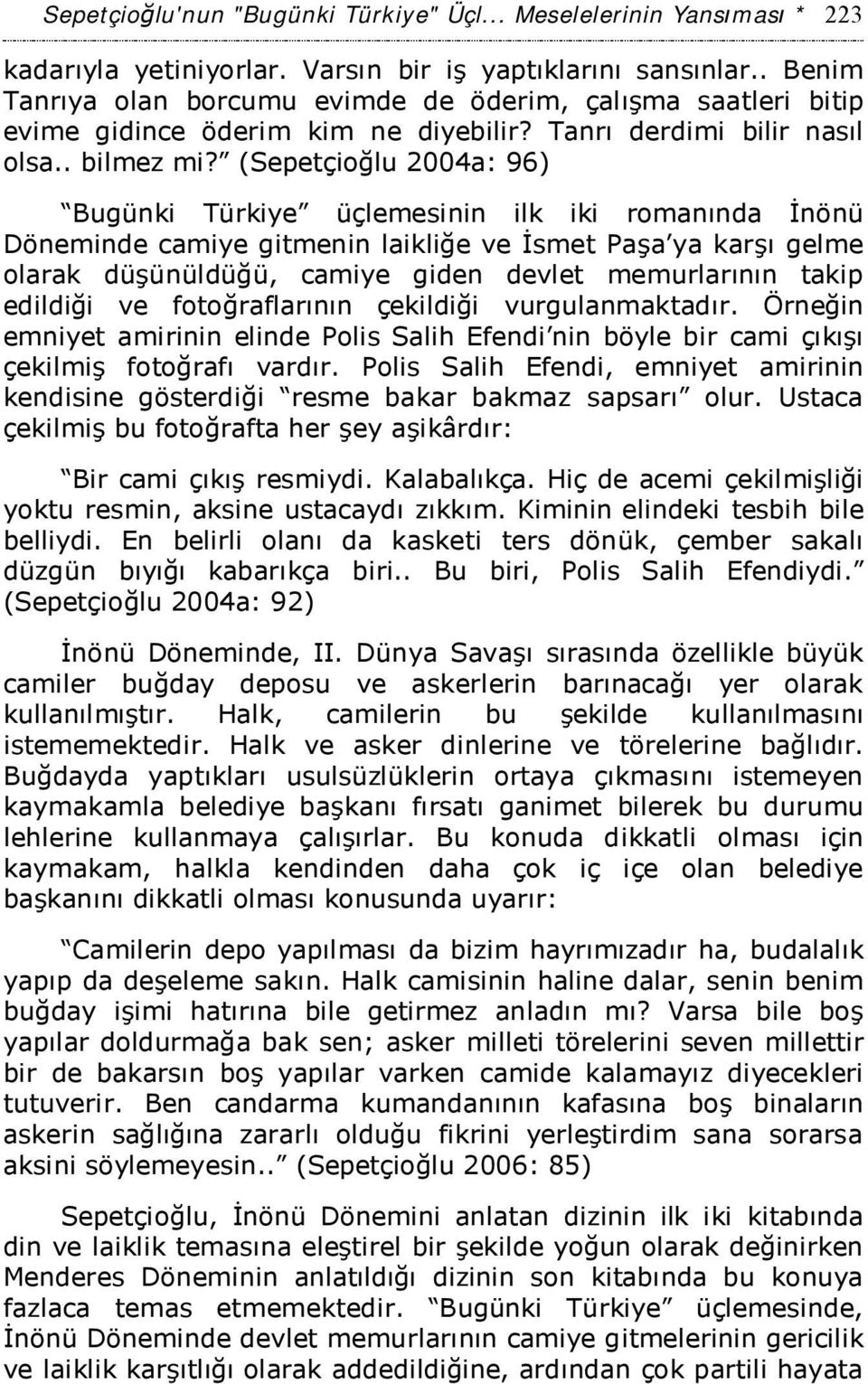 (Sepetçioğlu 2004a: 96) Bugünki Türkiye üçlemesinin ilk iki romanında İnönü Döneminde camiye gitmenin laikliğe ve İsmet Paşa ya karşı gelme olarak düşünüldüğü, camiye giden devlet memurlarının takip