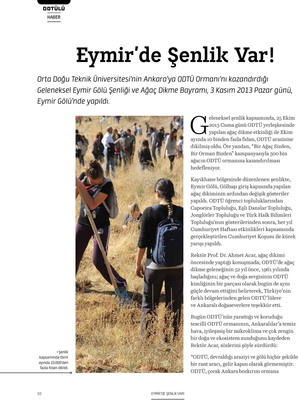 Geleneksel şenlik kapsamında, 25 Ekim 2013 Cuma günü ODTÜ yerleşkesinde yapılan ağaç dikme etkinliği ile Ekim ayında 10 binden fazla fidan, ODTÜ arazisine dikilmiş oldu.