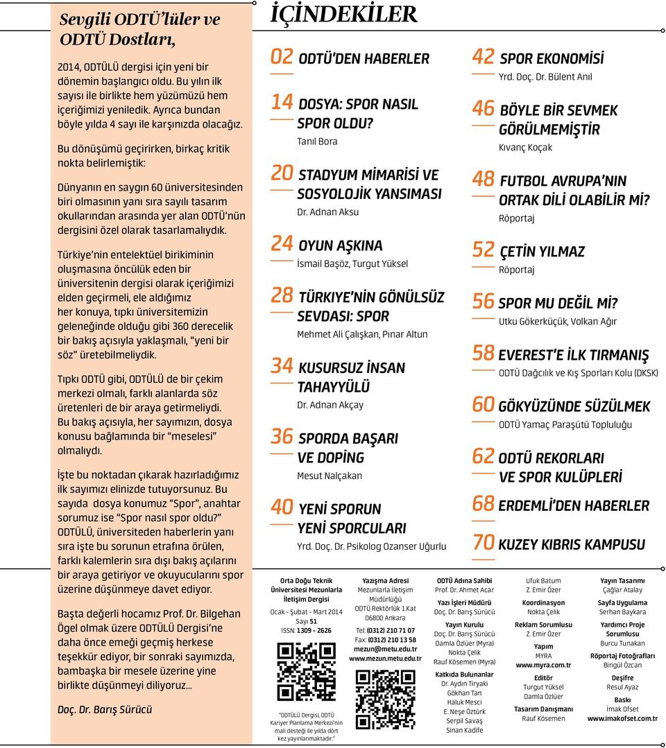 Bu dönüşümü geçirirken, birkaç kritik nokta belirlemiştik: Dünyanın en saygın 60 üniversitesinden biri olmasının yanı sıra sayılı tasarım okullarından arasında yer alan ODTÜ nün dergisini özel olarak