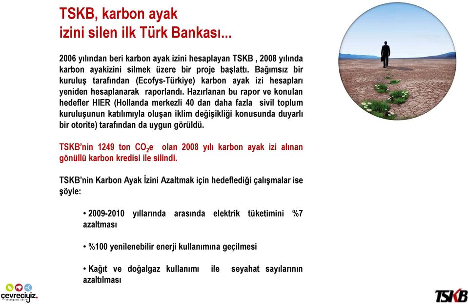 Hazırlanan bu rapor ve konulan hedefler HIER (Hollanda merkezli 40 dan daha fazla sivil toplum kuruluşunun katılımıyla oluşan iklim değişikliği konusunda duyarlı bir otorite) tarafından da uygun