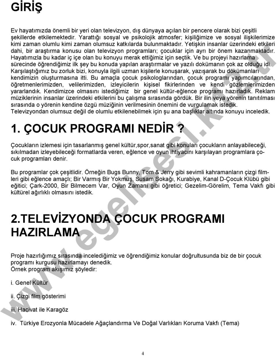 Yetişkin insanlar üzerindeki etkileri dahi, bir araştırma konusu olan televizyon programları; çocuklar için ayrı bir önem kazanmaktadır.