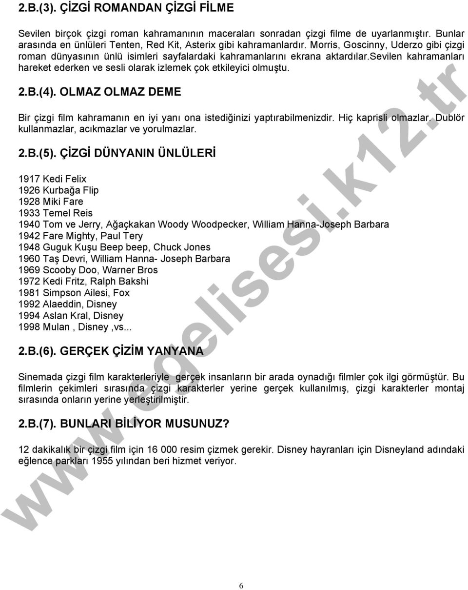 B.(4). OLMAZ OLMAZ DEME Bir çizgi film kahramanın en iyi yanı ona istediğinizi yaptırabilmenizdir. Hiç kaprisli olmazlar. Dublör kullanmazlar, acıkmazlar ve yorulmazlar. 2.B.(5).