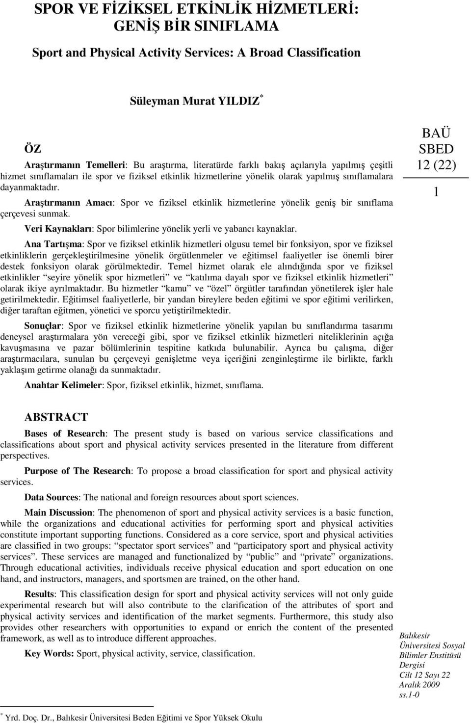 Araştırmanın Amacı: Spor ve fiziksel etkinlik hizmetlerine yönelik geniş bir sınıflama çerçevesi sunmak. Veri Kaynakları: Spor bilimlerine yönelik yerli ve yabancı kaynaklar.