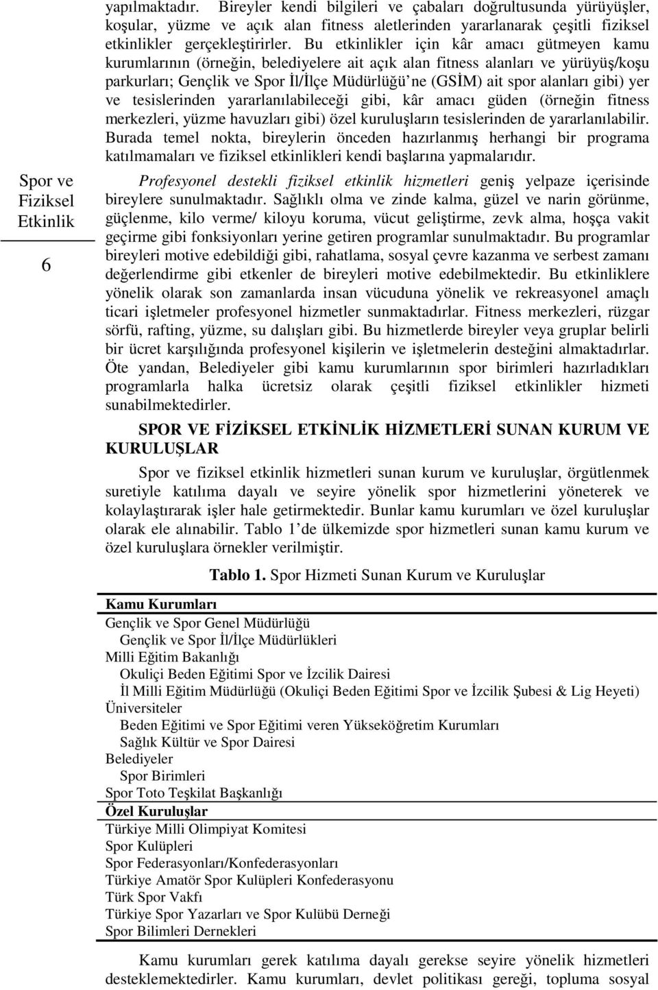 Bu etkinlikler için kâr amacı gütmeyen kamu kurumlarının (örneğin, belediyelere ait açık alan fitness alanları ve yürüyüş/koşu parkurları; Gençlik ve Spor İl/İlçe Müdürlüğü ne (GSİM) ait spor