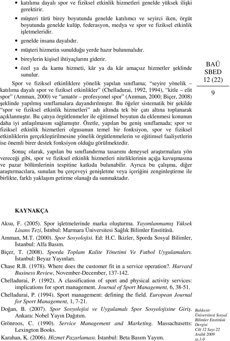 müşteri hizmetin sunulduğu yerde hazır bulunmalıdır. bireylerin kişisel ihtiyaçlarını giderir. özel ya da kamu hizmeti, kâr ya da kâr amaçsız hizmetler şeklinde sunulur.