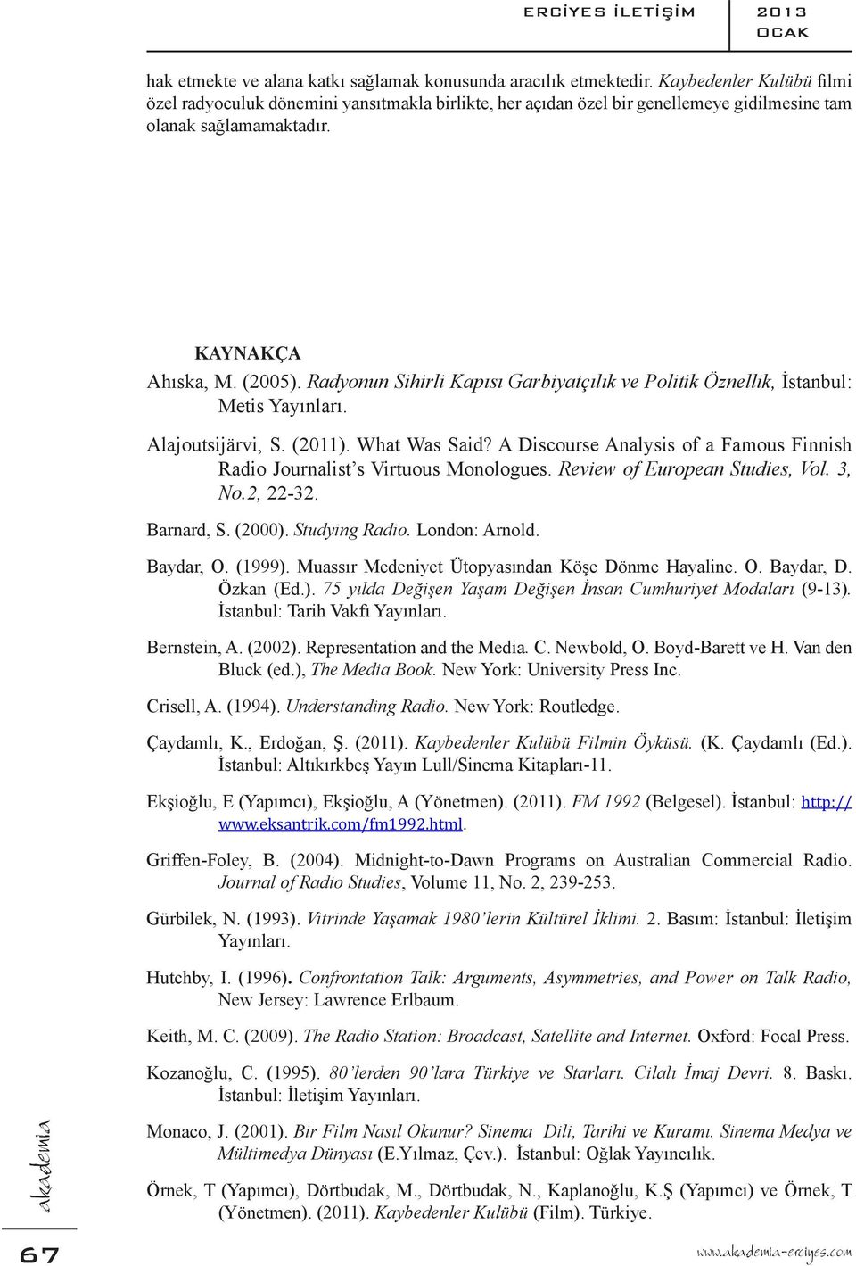 Radyonun Sihirli Kapısı Garbiyatçılık ve Politik Öznellik, İstanbul: Metis Yayınları. Alajoutsija rvi, S. (2011). What Was Said?