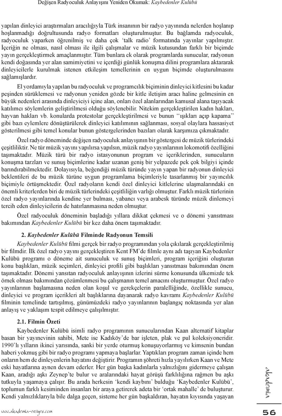 İçeriğin ne olması, nasıl olması ile ilgili çalışmalar ve müzik kutusundan farklı bir biçimde yayın gerçekleştirmek amaçlanmıştır.