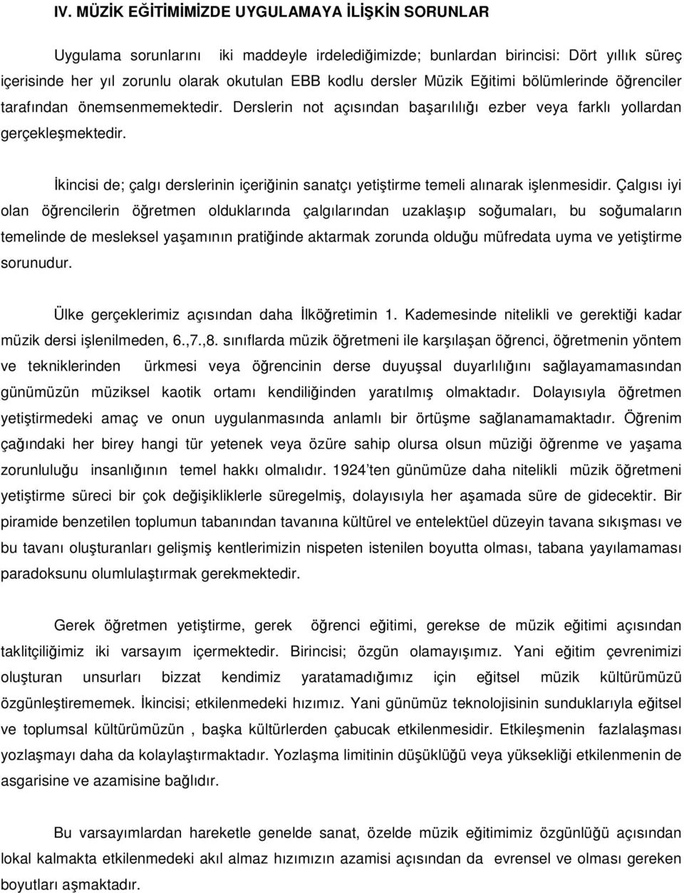 kincisi de; çalgı derslerinin içeriinin sanatçı yetitirme temeli alınarak ilenmesidir.