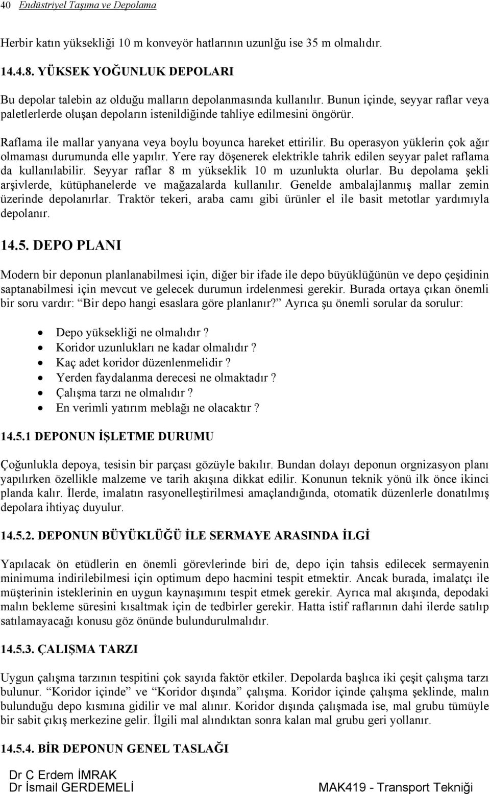 Raflama ile mallar yanyana veya boylu boyunca hareket ettirilir. Bu operasyon yüklerin çok ağır olmaması durumunda elle yapılır.