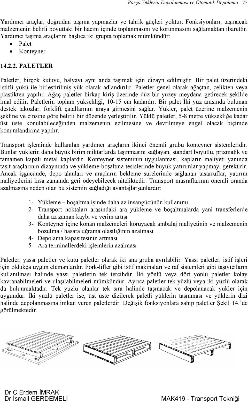 Yardımcı taşıma araçlarını başlıca iki grupta toplamak mümkündür: Palet Konteyner 14.2.2. PALETLER Paletler, birçok kutuyu, balyayı aynı anda taşımak için dizayn edilmiştir.