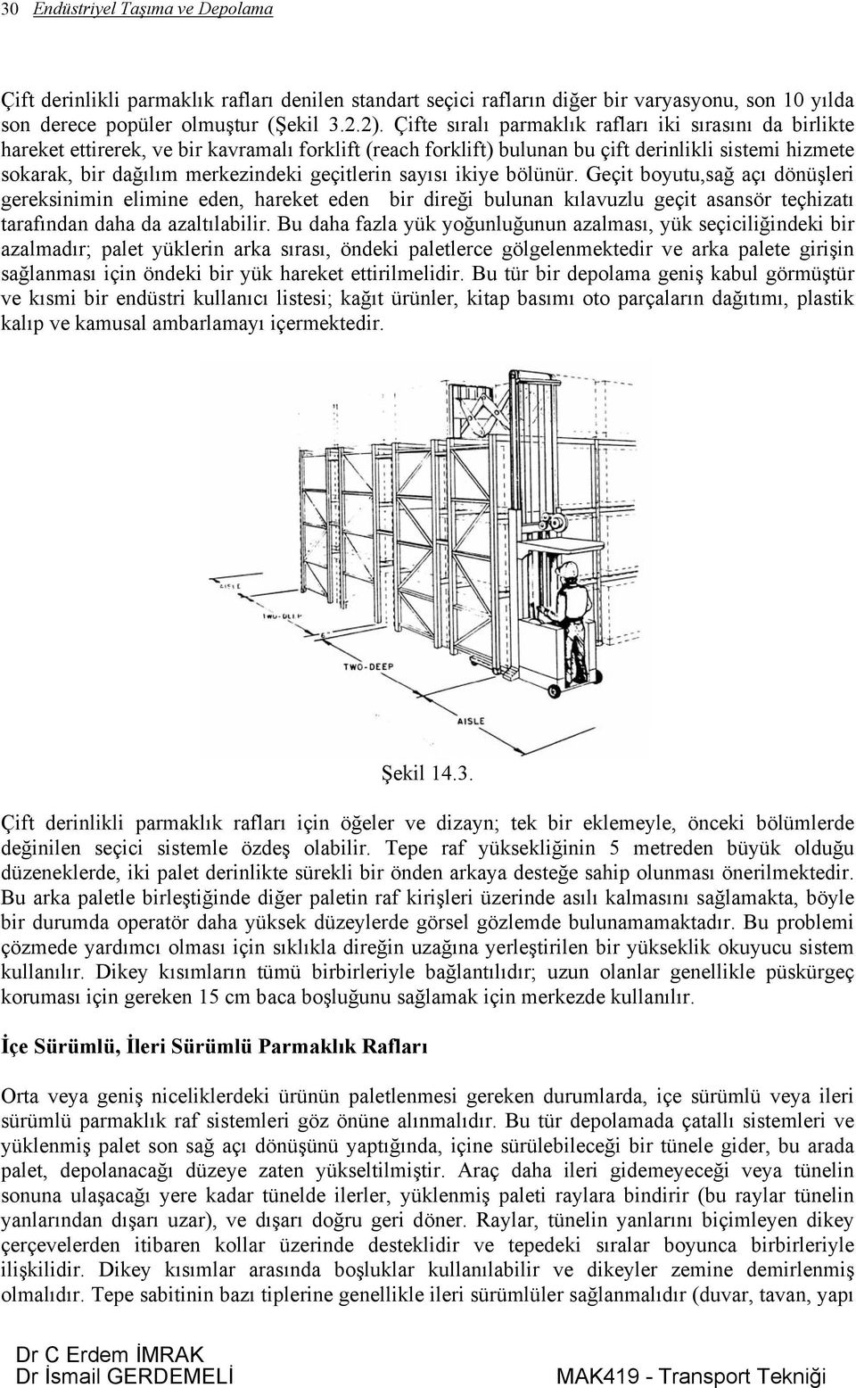 geçitlerin sayısı ikiye bölünür. Geçit boyutu,sağ açı dönüşleri gereksinimin elimine eden, hareket eden bir direği bulunan kılavuzlu geçit asansör teçhizatı tarafından daha da azaltılabilir.