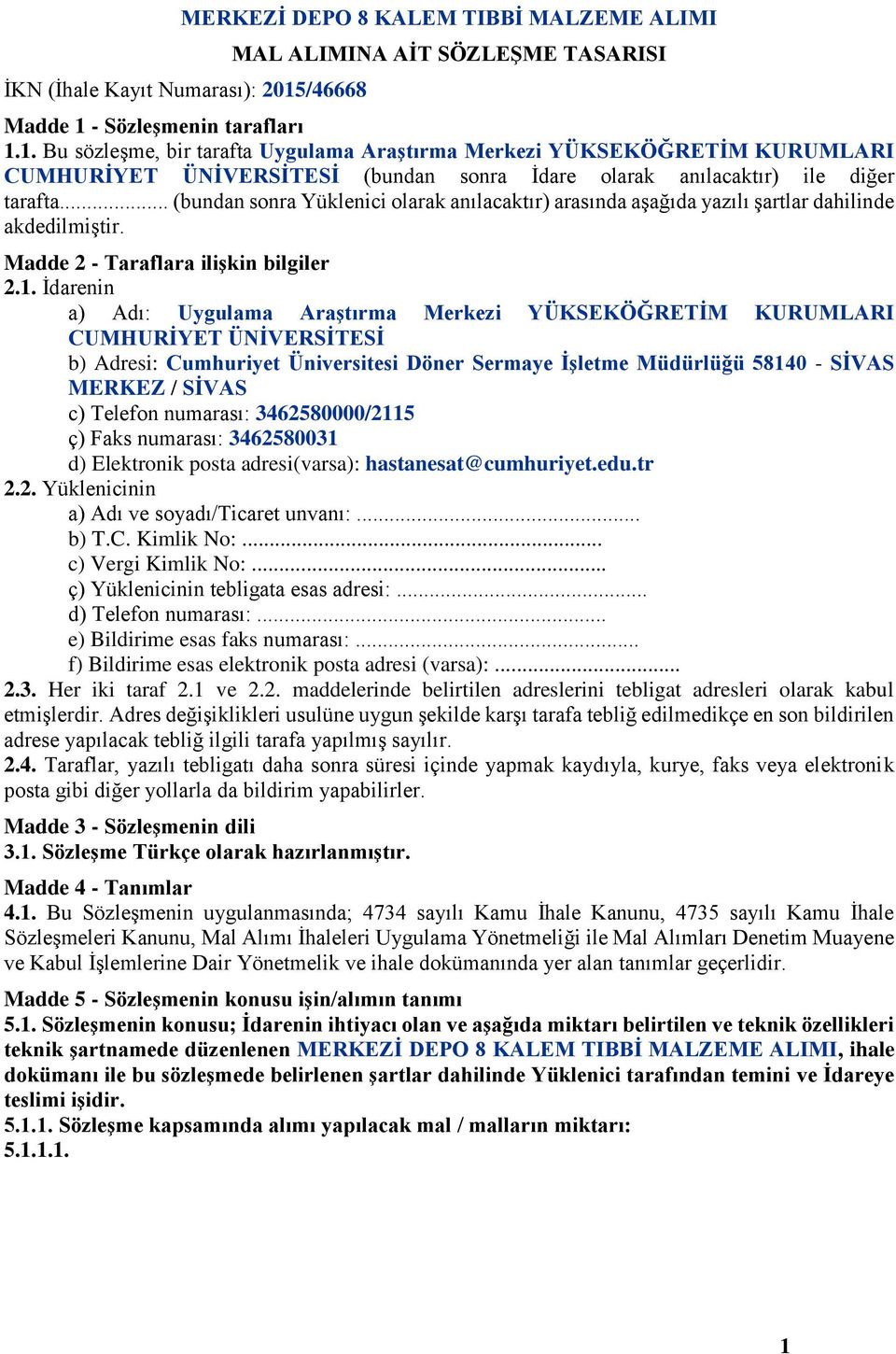 - Sözleşmenin tarafları 1.1. Bu sözleşme, bir tarafta Uygulama Araştırma Merkezi YÜKSEKÖĞRETİM KURUMLARI CUMHURİYET ÜNİVERSİTESİ (bundan sonra İdare olarak anılacaktır) ile diğer tarafta.