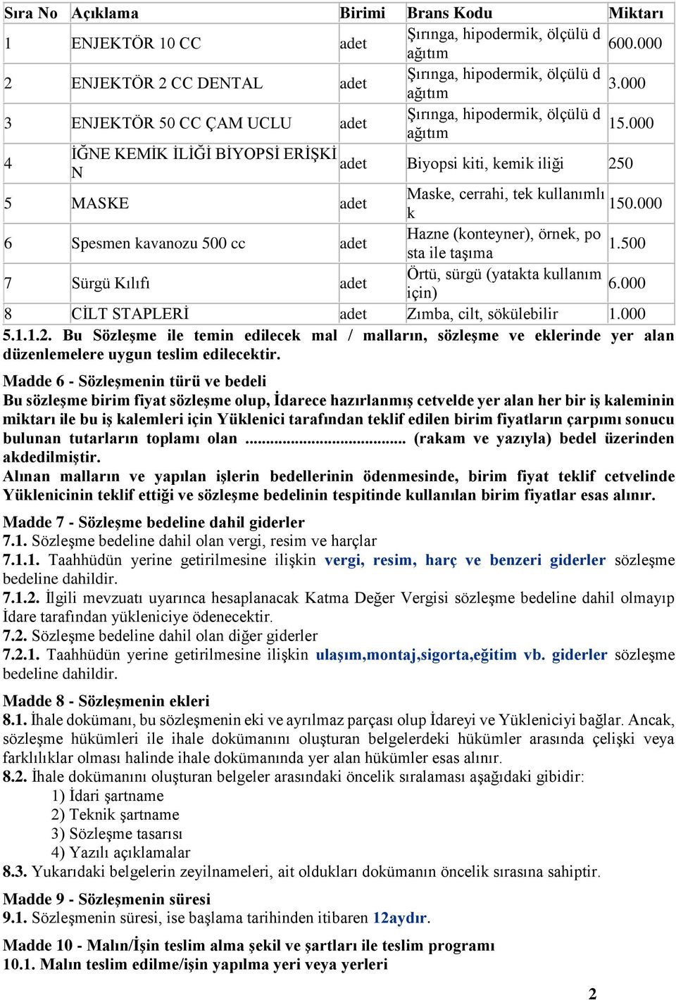 000 ağıtım 4 İĞNE KEMİK İLİĞİ BİYOPSİ ERİŞKİ adet N Biyopsi kiti, kemik iliği 250 5 MASKE adet Maske, cerrahi, tek kullanımlı 150.000 k 6 Spesmen kavanozu 500 cc adet Hazne (konteyner), örnek, po 1.