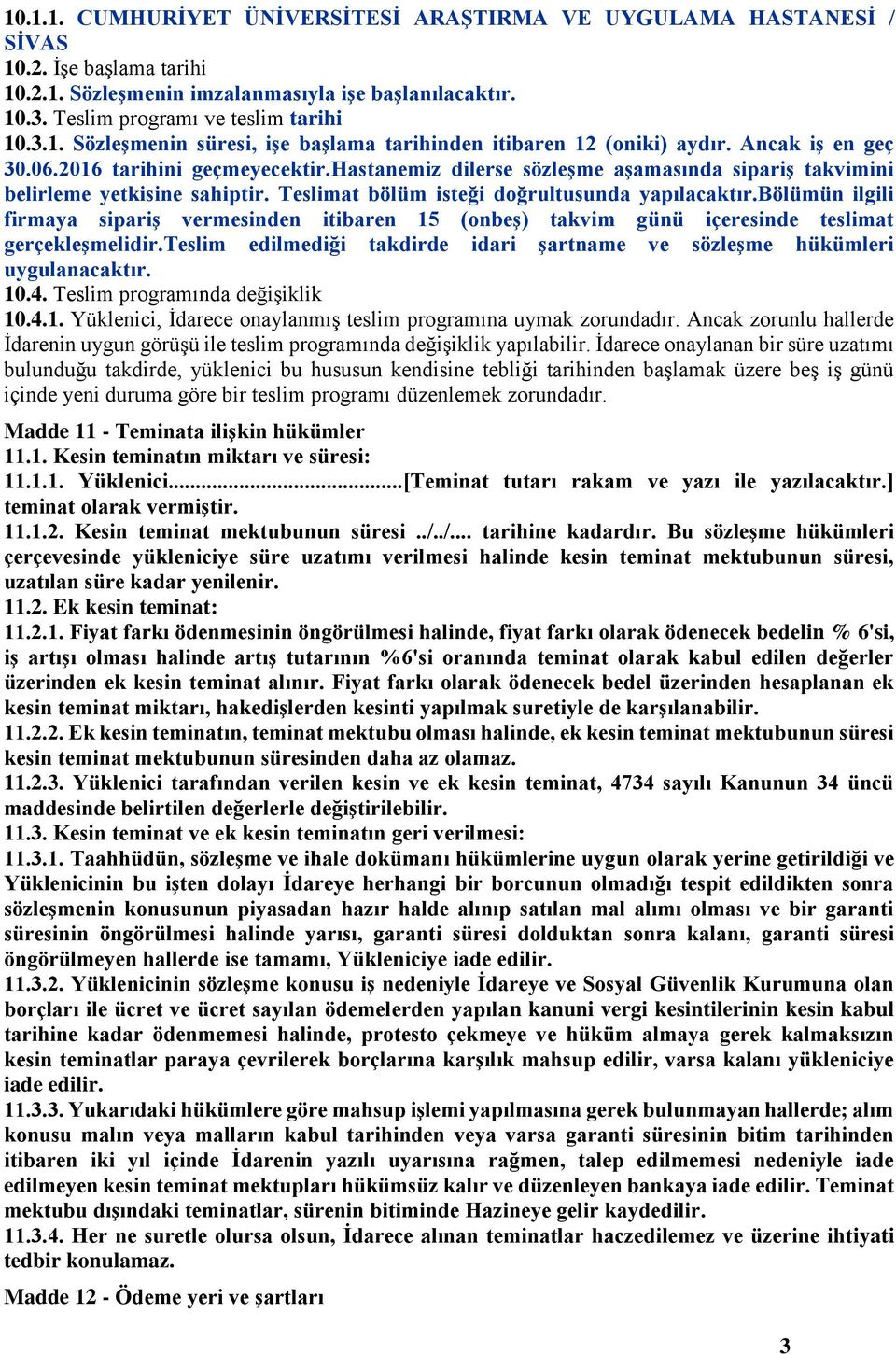 bölümün ilgili firmaya sipariş vermesinden itibaren 15 (onbeş) takvim günü içeresinde teslimat gerçekleşmelidir.teslim edilmediği takdirde idari şartname ve sözleşme hükümleri uygulanacaktır. 10.4.