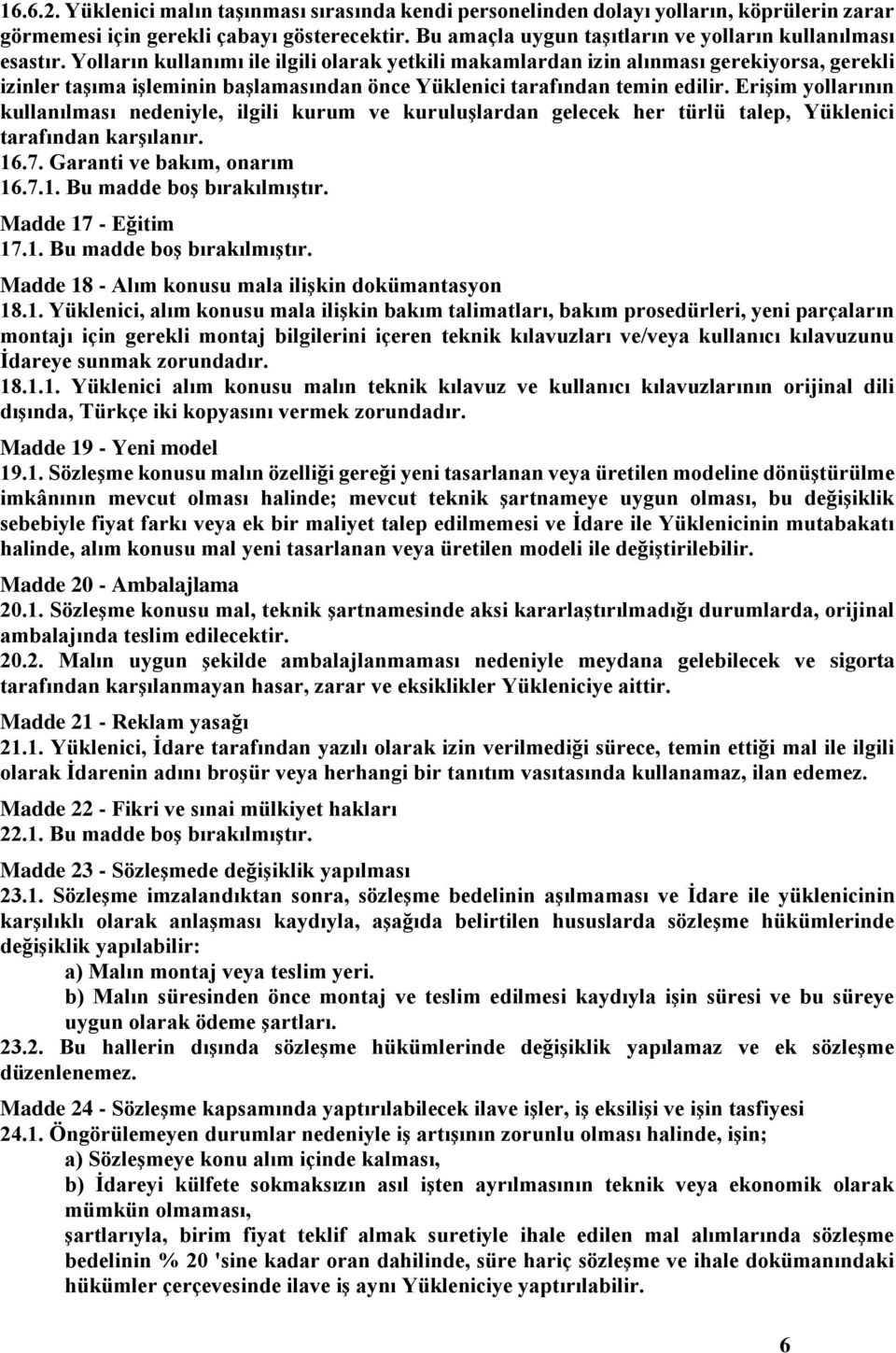 Yolların kullanımı ile ilgili olarak yetkili makamlardan izin alınması gerekiyorsa, gerekli izinler taşıma işleminin başlamasından önce Yüklenici tarafından temin edilir.