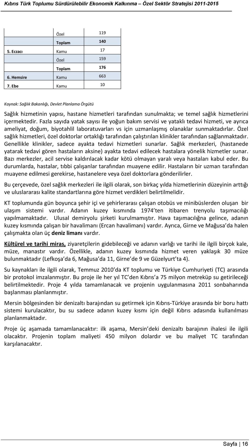 Fazla sayıda yatak sayısı ile yoğun bakım servisi ve yataklı tedavi hizmeti, ve ayrıca ameliyat, doğum, biyotahlil laboratuvarları vs için uzmanlaşmış olanaklar sunmaktadırlar.